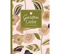 Gartentagebuch Garten Liebe - Mein Gartenjahr: Gartenbuch und Gartenplaner für das ganze Jahr - für Gartenliebhaber und den eigenen Garten, inkl. ... und Erntekalender, Tipps und Checklisten