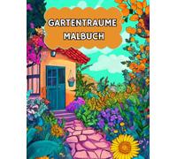 Gartenträume Malbuch für Teens und Erwachsene: Finde Ruhe vom täglichen Stress, während du bezaubernde Landschaften zum Leben erweckst und Momente der Gelassenheit und Ruhe schaffst