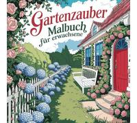 Gartenzauber Malbuch für Erwachsscche: Wunderschöne Gartenmotive zum Ausmalen für Erwachsene - perfekt zum Entspannen, Stressabbau und für kreative Auszeiten.