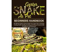 GARTER SNAKE AS PET: The Ultimate Guide to Garter Snake Care: Expert Tips on Housing, Feeding, Health, Handling, Breeding and Lifelong Companionship for Beginners and Enthusiasts