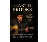 Garth Brooks: The Relentless Rise of a Country Giant