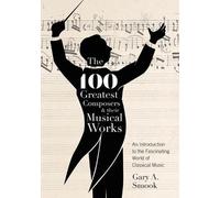 Gary a Smook The 100 Greatest Composers and Their Musical Works (Tascabile)
