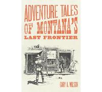 Gary A Wilson Adventure Tales of Montana's Last Frontier (Tascabile)