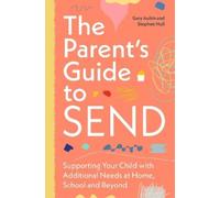 The Parent’s Guide to SEND: Supporting Your Child with Additional Needs at Home, School and Beyond