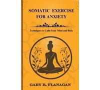 Gary B Gary B. Flanagan Gary B Gary B Flan Somatic Exercise For Anx (Tascabile)