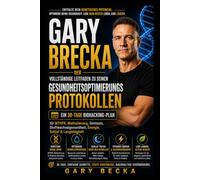 Gary Brecka: Der vollständige Leitfaden zu seinen Gesundheitsoptimierungsprotokollen: Ein 30-Tage-Biohacking-Plan für MTHFR, Methylierung, Gentests, ... Energie, Schlaf und Langlebigkeit