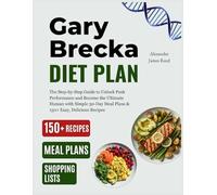 Gary Brecka Diet Plan: The Step-by-Step Guide to Unlock Peak Performance and Become the Ultimate Human with Simple 30-Day Meal Plans & 150+ Easy, Delicious Recipes