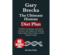 Gary Brecka: The Ultimate Human Diet Plan: 60 Whole-Food Recipes, and Practical Protocols to Burn Stubborn Fat, Eliminate Fatigue, Restore Vibrant Energy, and Feel Decades Younger