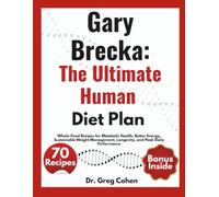 Gary Brecka: The Ultimate Human Diet Plan: Whole-Food Recipes for Metabolic Health, Better Energy, Sustainable Weight Management, Longevity, and Peak Daily Performance