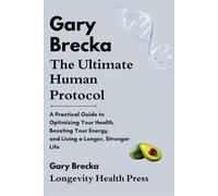 Gary Brecka - The Ultimate Human Protocol: A Practical Guide to Optimizing Your Health, Boosting Your Energy, and Living a Longer, Stronger Life