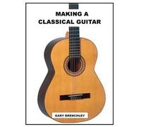 Gary Brenchley Making a Classical Guitar (Tascabile) Luthiers Books