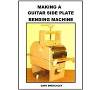 Gary Brenchley Making a Guitar Side Plate Bender (Tascabile)