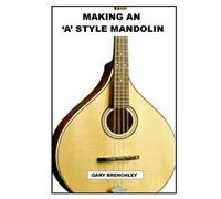 Gary Brenchley Making an 'A' style Mandolin (Tascabile)