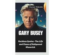 GARY BUSEY: Reckless Genius -The Life and Chaos of Hollywood Maverick