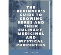 Gary Carter The Beginner's Guide to Growing Herbs and their Culinary (Tascabile)