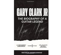 GARY CLARK JR: The Biography of a guitar legend