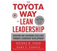 The Toyota Way to Lean Leadership: Achieving and Sustaining Excellence