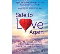 Safe to Love Again: How to Release the Pain of Past Relationships and Create the Love You Deserve