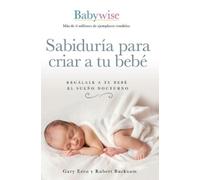 Gary Ezzo Robert Bucknam Sabiduría para criar a tu bebé (Tascabile)