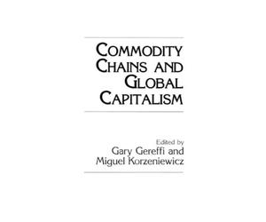 Gary Gereffi Commodity Chains and Global Capitalism (Tascabile)