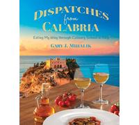 Gary J Mihalik Dispatches from Calabria: Eating My Way through Culin (Tascabile)