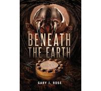 Gary J Rose Beneath the Earth (Copertina rigida)