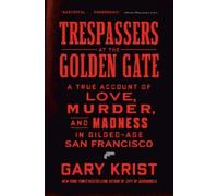 Trespassers at the Golden Gate: A True Account of Love, Murder, and Madness in Gilded-Age San Francisco