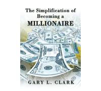 Gary L. Clark The Simplification of Becoming a Millionaire (Tascabile)