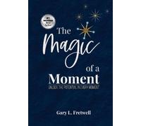 The Magic of a Moment: Unlock the Potential in Every Moment