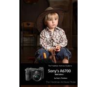 Gary L Friedman The Friedman Archives Guide to Sony's A6700 (B&W Edi (Tascabile)