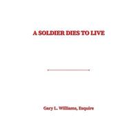 Gary L. Williams, Esquire A Soldier Dies to Live (Tascabile)
