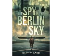 Gary Ladd The Spy in the Berlin Sky (Tascabile)