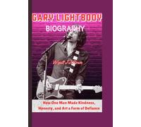 GARY LIGHTBODY BIOGRAPHY: How One Man Made Kindness, Honesty, and Art a Form of Defiance