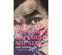 Gary Lippman We Loved the World But Could Not Stay (Tascabile)