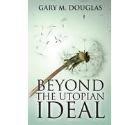 Gary M Douglas Beyond the Utopian Ideal (Tascabile)