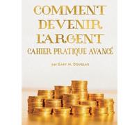 Gary M Douglas COMMENT DEVENIR L'ARGENT CAHIER PRATIQUE AVANCÉ - Adv (Tascabile)