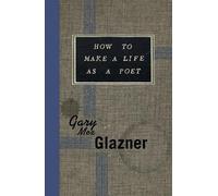 Gary Mex Glazner How to Make a Life as a Poet (Tascabile)