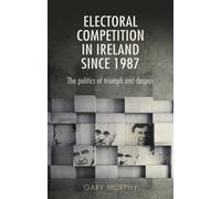 Gary Murphy Electoral Competition in Ireland Since 1987 (Copertina rigida)