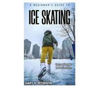 Gary N Peterson A Beginner's Guide to Ice Skating (Tascabile)