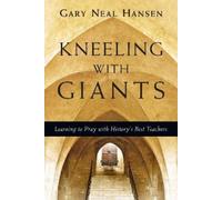 Gary Neal Hanse Kneeling with Giants - Learning to Pray with History (Tascabile)