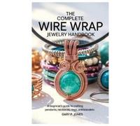 Gary P Jones The Complete Wire Wrap Jewelry Handbook (Tascabile)