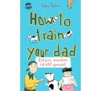 Gary Paulsen So How to train your dad. Eltern erziehen leicht (Copertina rigida)