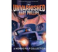 Gary Phillips The Unvarnished Gary Phillips: A Mondo Pulp Collection (Tascabile)