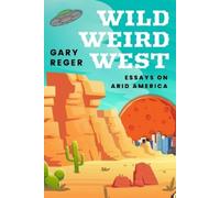 Gary Reger Wild, Weird, West (Tascabile) Desert Humanities