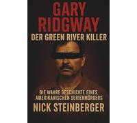 Gary Ridgway - Der Green River Killer: Die wahre Geschichte eines amerikanischen Serienmörders