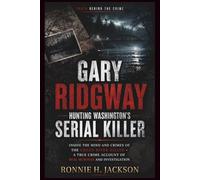 GARY RIDGWAY HUNTING WASHINGTON’S SERIAL KILLER: Inside the Mind and Crimes of the Green River Killer - A True Crime Account of Real Murders and Investigation