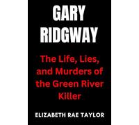 Gary Ridgway: The Life, Lies, and Murders of the Green River Killer