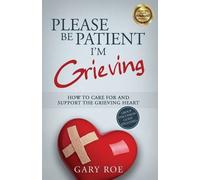 Gary Roe Please Be Patient, I'm Grieving (Tascabile) Good Grief