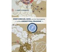 Gary S. Bobroff Crop Circles, Jung, and the Reemergence of the Arche (Tascabile)