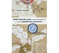 Gary S. Bobroff Crop Circles, Jung, and the Reemergence of the Arche (Tascabile)